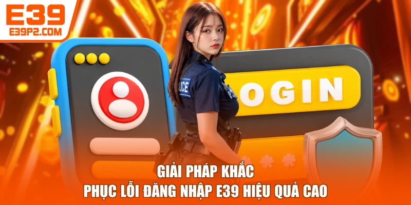 Giải pháp khắc phục lỗi đăng nhập E39 hiệu quả cao
