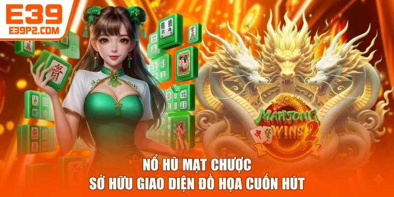 Nổ hũ Mạt Chược sở hữu giao diện đồ họa cuốn hút